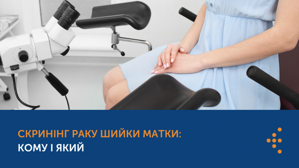 СКРИНІНГ РАКУ ШИЙКИ МАТКИ: КОМУ І ЯКИЙ