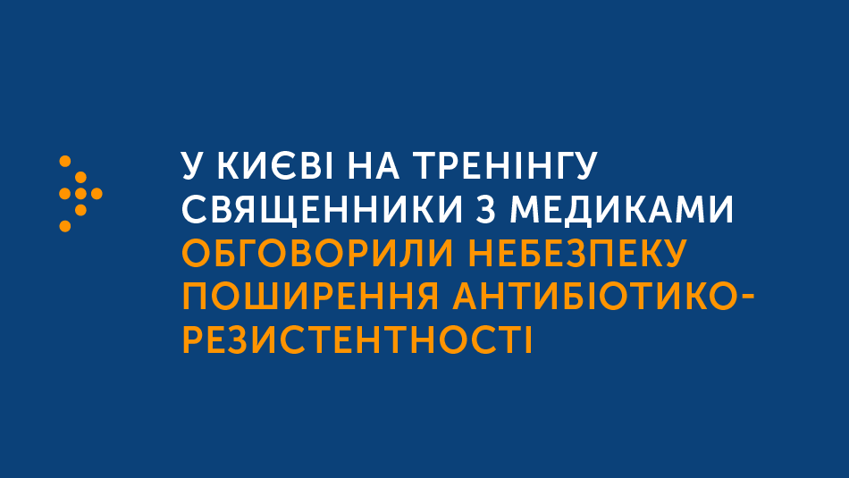 У КИЄВІ НА ТРЕНІНГУ МЕДИКИ ОБГОВОРИЛИ ЗІ СВЯЩЕННИКАМИ НЕБЕЗПЕКУ ПОШИРЕННЯ АНТИБІОТИКОРЕЗИСТЕНТНОСТІ